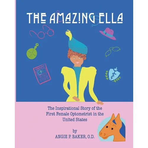 The Amazing Ella: : The Inspirational and Unconventional Story of the First Female Optometrist in the United States