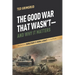 The Good War That Wasn't-and Why It Matters