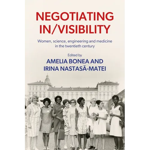Negotiating In/Visibility: Women, Science, Engineering and Medicine in the Twentieth Century