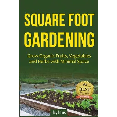 Square Foot Gardening: Grow Organic Fruits, Vegetables and Herbs with Minimal Space