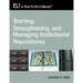 Starting, Strengthening and Managing Institutional Repositories: A How-To-Do-It Manual