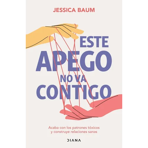 Este Apego No Va Contigo: Acaba Con Los Patrones Tóxicos Y Construye Relaciones Sanas / Anxiously Attached