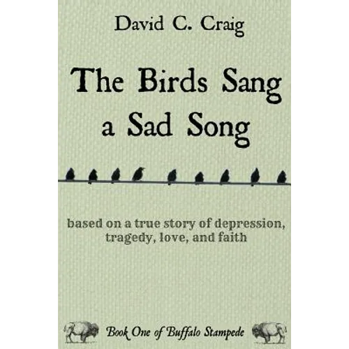 The Birds Sang a Sad Song: Based on a True Story of Depression, Tragedy, Love, and Faith
