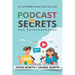 Podcast Secrets for Entrepreneurs: The 5 Step Blueprint to Crafting, Developing, and Monetizing Your Show