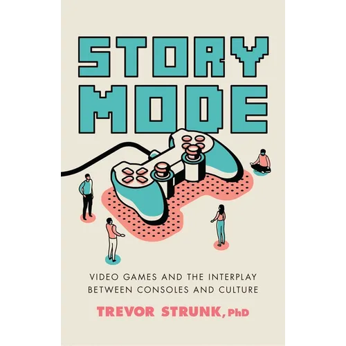 Story Mode: Video Games and the Interplay Between Consoles and Culture