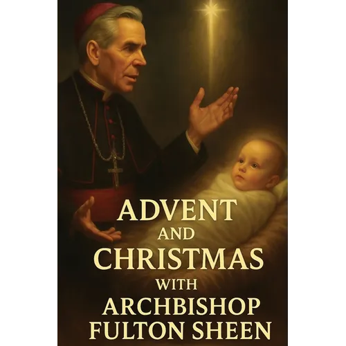 Advent and Christmas with Archbishop Fulton Sheen: A Devotional Journey of Waiting, Welcoming, and Living the Mystery
