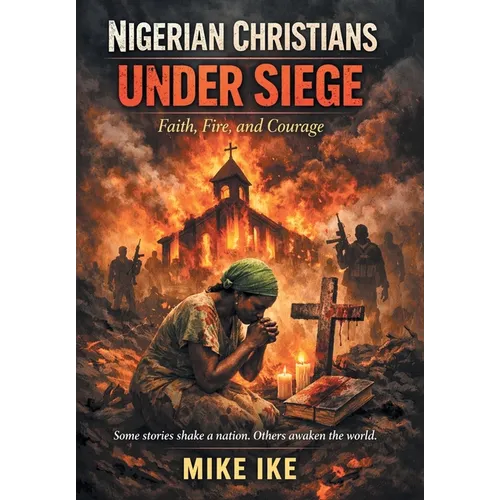 Nigerian Christians Under Siege: Faith, Fire, and Courage