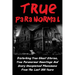 True Paranormal: Disturbing True Ghost Stories, True Paranormal Hauntings And Scary Unexplained Phenomena From The Last 300 Years