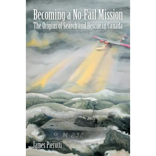 Becoming a No-Fail Mission: The Origins of Search and Rescue in Canada