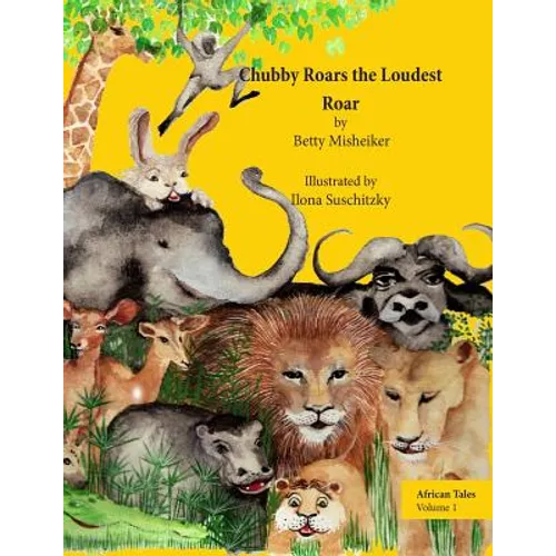 African Tales: Chubby Roars the Loudest Roar: This is a story about discovering one's own resourcefulness and finding a way out of a difficult problem