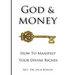 God and Money: How to Manifest Your Divine Riches