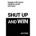 Shut Up and Win: Strategies to Sell Smarter, Lead Better, and Live with Purpose