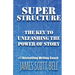 Super Structure: The Key to Unleashing the Power of Story