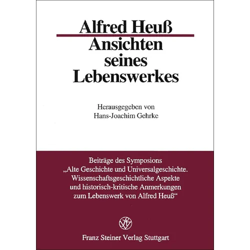 Alfred Heuss - Ansichten Seines Lebenswerkes: Beitrage Des Symposions 'Alte Geschichte Und Universalgeschichte. Wissenschaftsgeschichtliche Aspekte Un