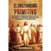 El cristianismo primitivo: Un apasionante recorrido por la vida de Jesús, los doce apóstoles, la conversión de Constantino y otros acontecimiento