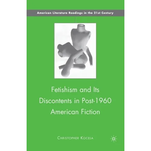 Fetishism and Its Discontents in Post-1960 American Fiction