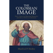 The Colossian Image: Paul's Vision for Renewed Humanity and Life in Christ in Colossians