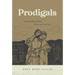 Prodigals: Finding Home When We've Lost the Way