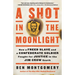 A Shot in the Moonlight: How a Freed Slave and a Confederate Soldier Fought for Justice in the Jim Crow South