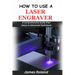 How to Use a Laser Engraver: A Comprehensive Guide from Setup to Advanced Techniques