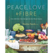 Peace, Love and Fibre: Over 100 Fibre-Rich Recipes for the Whole Family