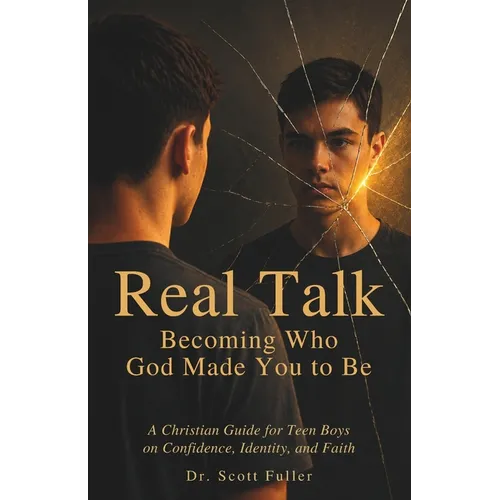 Real Talk: Becoming Who God Made You to Be: A Christian Guide for Teen Boys on Confidence, Identity, and Faith
