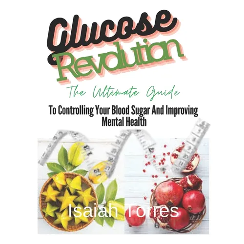 The Glucose Revolution: The Ultimate Guide To Controlling Blood Sugar And Improving Mental Health