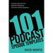 101 Podcast Episode Templates - Powerful, Done-for-You Episode Templates to Grow Your Podcast Audience