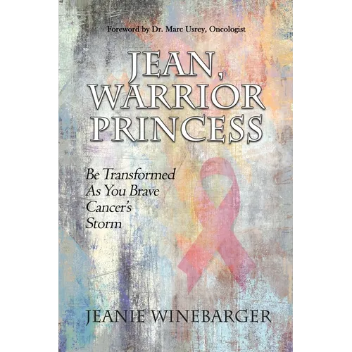 Jean, Warrior Princess: Be Transformed As You Brave Cancer's Storm