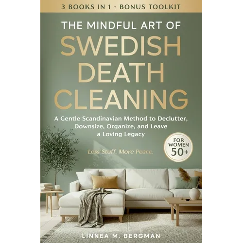 The Mindful Art of Swedish Death Cleaning for Women Over 50: A Gentle Scandinavian Method to Declutter, Downsize, Organize, and Leave a Loving Legacy