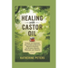 Healing With Castor Oil: Unlock and Harness the Power of Nature's Miracle Solution for Holistic Health, Wellness, and Beauty