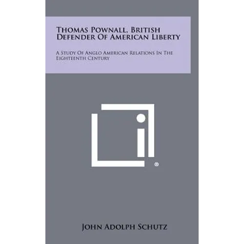 Thomas Pownall, British Defender of American Liberty: A Study of Anglo American Relations in the Eighteenth Century
