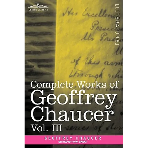 Complete Works of Geoffrey Chaucer, Vol. III: The House of Fame: The Legend of Good Women, the Treatise on the Astrolabe with an Account of the Source