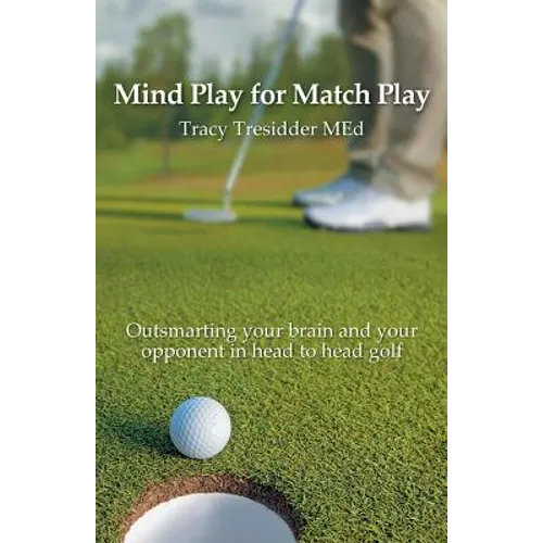 Mind Play for Match Play: Outsmarting your brain and your opponent in head to head golf