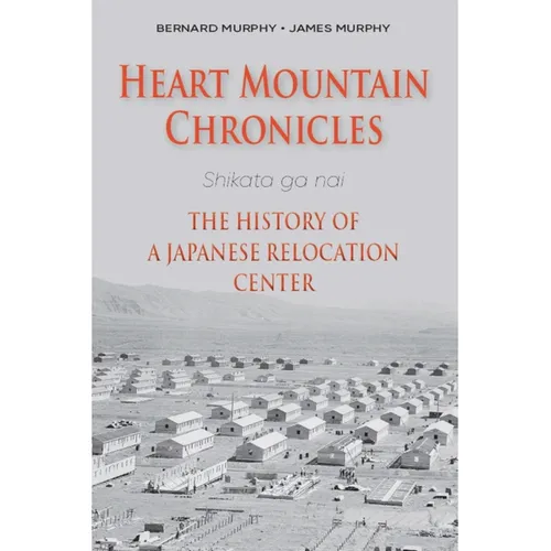 Heart Mountain Chronicles: The History of a Japanese Relocation Center