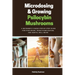 Microdosing & Growing Psilocybin Mushrooms: A Beginner's 3-Week Step-by-Step Guide for PTSD Relief, Mood Stabilization, and Mental Well-Being