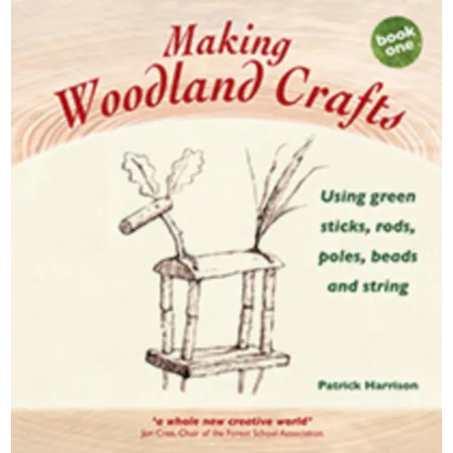Making Woodland Crafts: Using Green Sticks, Rods, Poles, Beads, and String