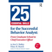 25 Essential Skills for the Successful Behavior Analyst: From Graduate School to Chief Executive Officer