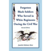 The Forgotten Black Soldiers in White Regiments During the Civil War, Revised Edition