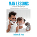 Man Lessons: Purposefully Passing Principles of Biblical Manhood to the Next Generation