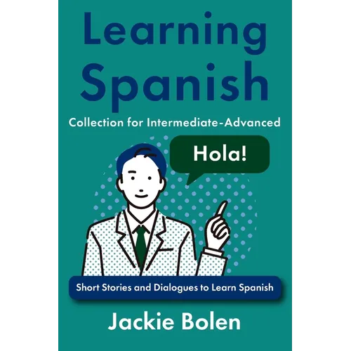 Learning Spanish Collection for Intermediate-Advanced: Short Stories and Dialogues to Learn Spanish