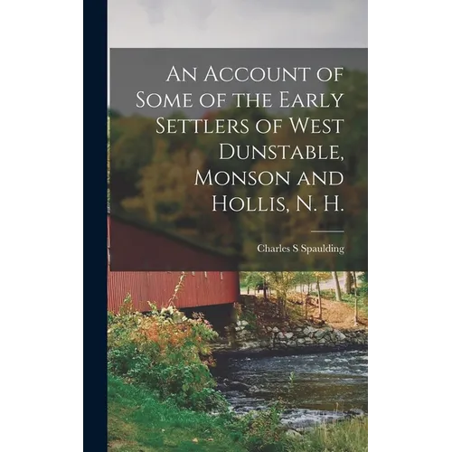 An Account of Some of the Early Settlers of West Dunstable, Monson and Hollis, N. H.