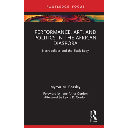 Performance, Art, and Politics in the African Diaspora: Necropolitics and the Black Body