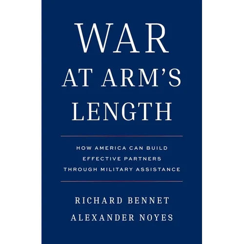 War at Arm's Length: How America Can Build Effective Partners Through Military Assistance