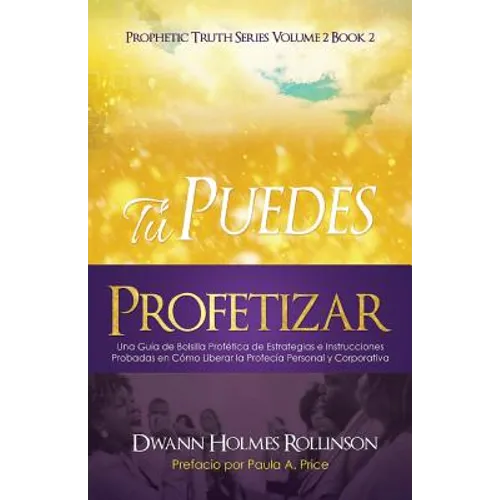 ¡Tú Puedes Profetizar!: Una Guía de Bolsillo Profética de Estrategias e Instrucciones Probadas en Cómo Revelar Profecías Personales y Corporativas