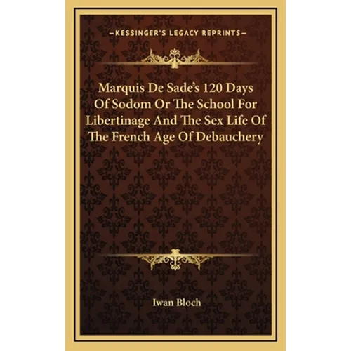 Marquis De Sade's 120 Days Of Sodom Or The School For Libertinage And The Sex Life Of The French Age Of Debauchery