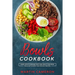 Bowls Cookbook: Learn How to Prepare Tasty and Healty One-Bowl Meals with More than 100 Easy Recipes.