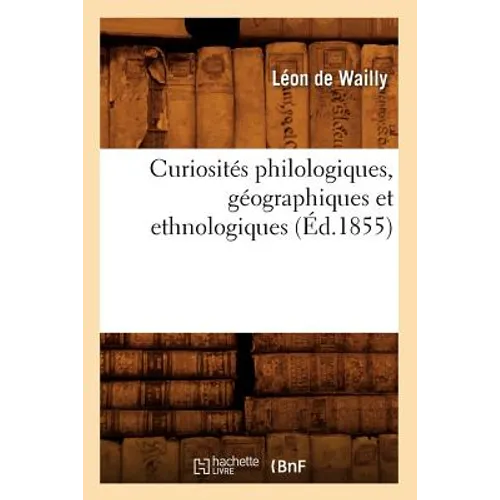 Curiosités Philologiques, Géographiques Et Ethnologiques (Éd.1855)