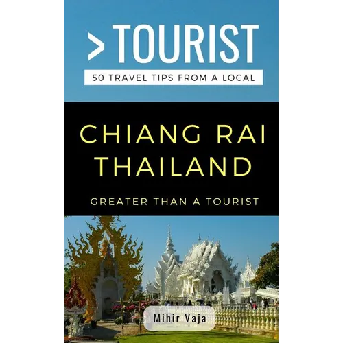 Greater Than a Tourist- Chiang Rai Thailand: 50 Travel Tips from a Local