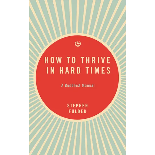 How to Thrive in Hard Times: A Buddhist Manual